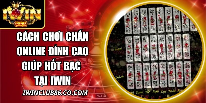 Cách Chơi Chắn Online Đỉnh Cao Giúp Hốt Bạc Tại IWIN